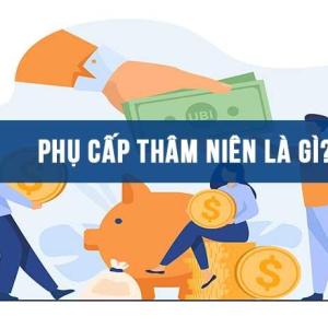 Phụ cấp thâm niên là gì? Cách tính phụ cấp thâm niên vượt khung