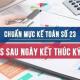 Chuẩn mực kế toán số 23 về Các sự kiện phát sinh sau ngày kết thúc kỳ kế toán năm